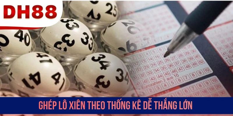 Ghép lô xiên theo thống kê dễ thắng lớn