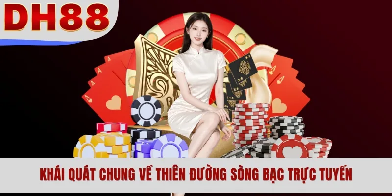 Khái quát chung về thiên đường sòng bạc trực tuyến